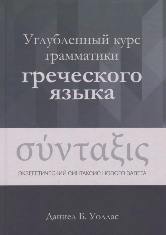Углубленный курс грамматики греческого языка. Экзегетический синтаксис Нового завета